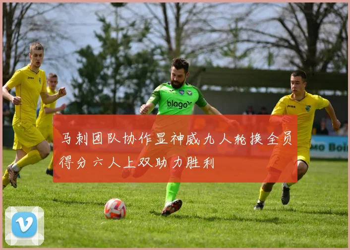 马刺团队协作显神威九人轮换全员得分六人上双助力胜利
