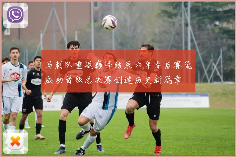 马刺队重返巅峰结束六年季后赛荒成功晋级总决赛创造历史新篇章