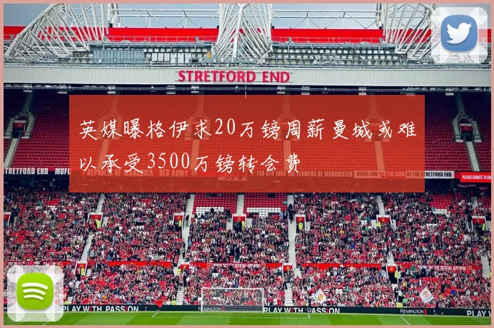 英媒曝格伊求20万镑周薪曼城或难以承受3500万镑转会费